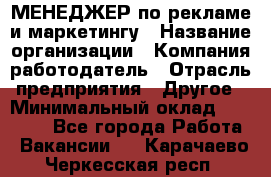 МЕНЕДЖЕР по рекламе и маркетингу › Название организации ­ Компания-работодатель › Отрасль предприятия ­ Другое › Минимальный оклад ­ 28 000 - Все города Работа » Вакансии   . Карачаево-Черкесская респ.